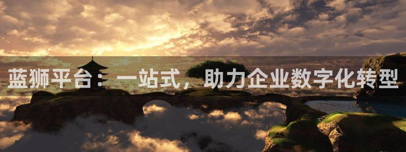 聚富welcomef凯捷平台在线注册：蓝狮平台：一站式，助力企业数字化转型