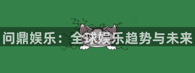 聚富welcome体育注册登录入口：问鼎娱乐：全球娱乐趋势与未来