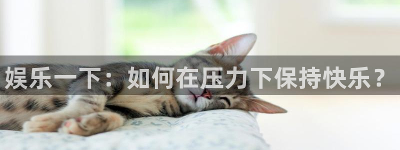 聚富welcome电子有限公司：娱乐一下：如何在压力下保持快乐？