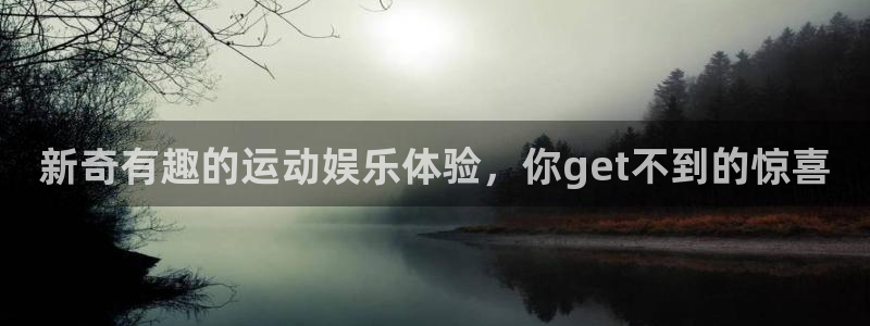 聚富welcome体育合法嘛：新奇有趣的运动娱乐体验，你get不到的惊喜